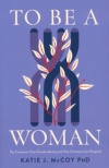 To Be a Woman -  The Confusion Over Female Identity and How Christians Can Respond